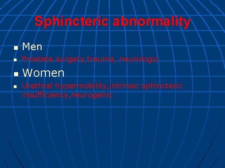 Sphincteric abnormality n Men n Prostate surgery, trauma, neurologic n Women n Urethral hypermobility, Sphincteric abnormality n Men n Prostate surgery, trauma, neurologic n Women n Urethral hypermobility,