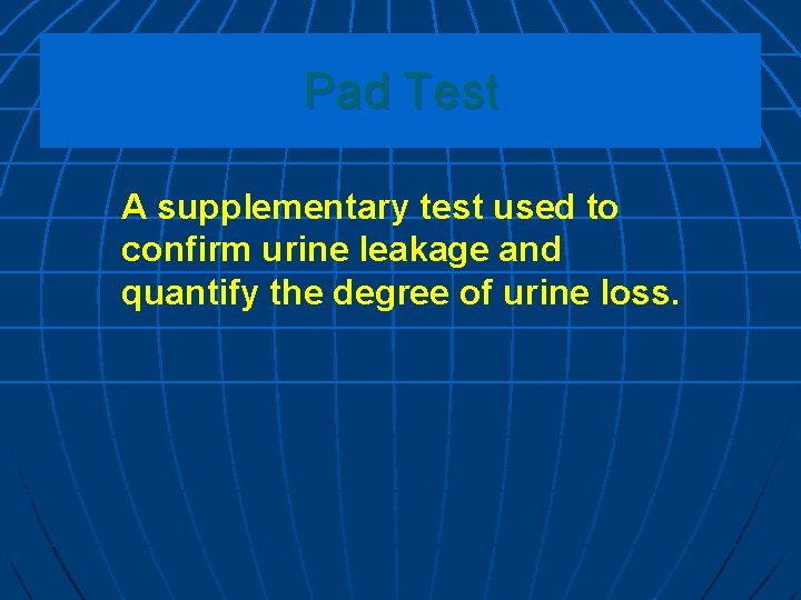 Pad Test A supplementary test used to confirm urine leakage and quantify the degree