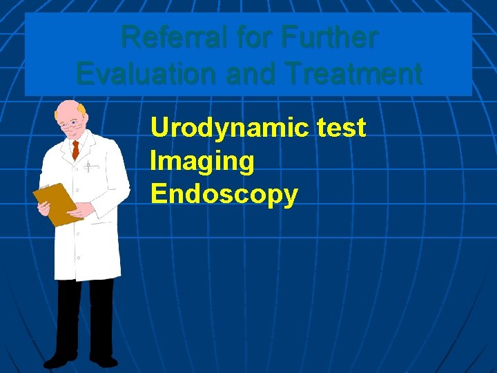 Referral for Further Evaluation and Treatment Urodynamic test Imaging Endoscopy 