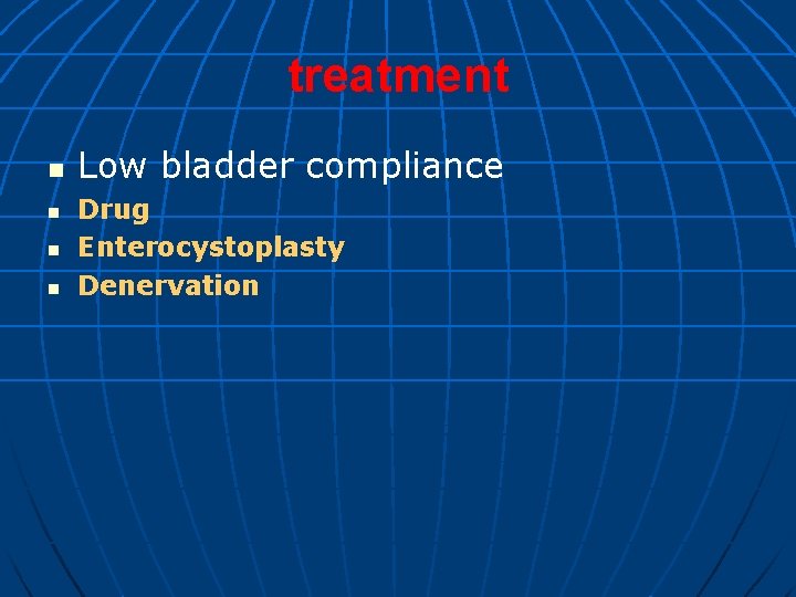 treatment n n Low bladder compliance Drug Enterocystoplasty Denervation 