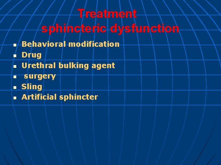 Treatment sphincteric dysfunction n n n Behavioral modification Drug Urethral bulking agent surgery Sling