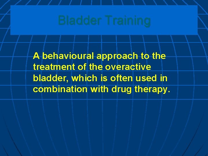 Bladder Training A behavioural approach to the treatment of the overactive bladder, which is