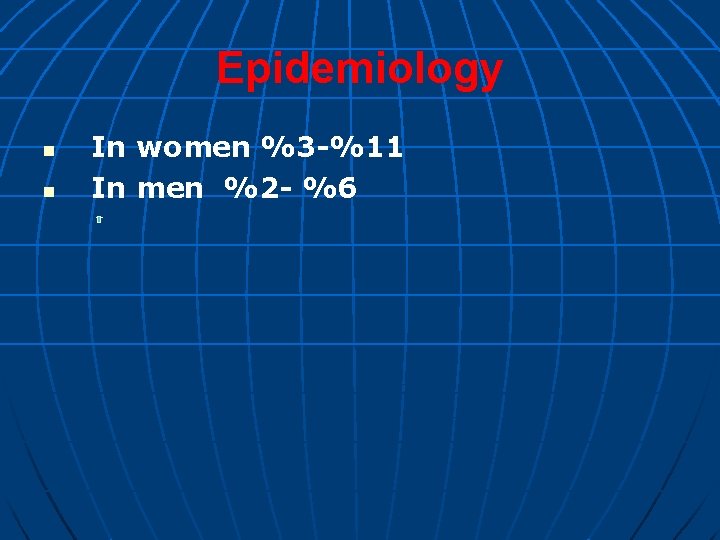 Epidemiology n n In women %3 -%11 In men %2 - %6 