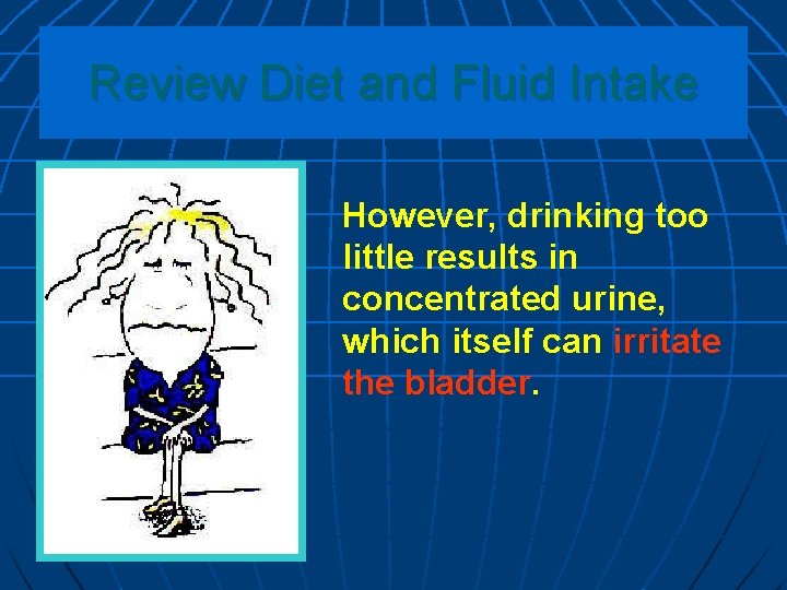 Review Diet and Fluid Intake However, drinking too little results in concentrated urine, which