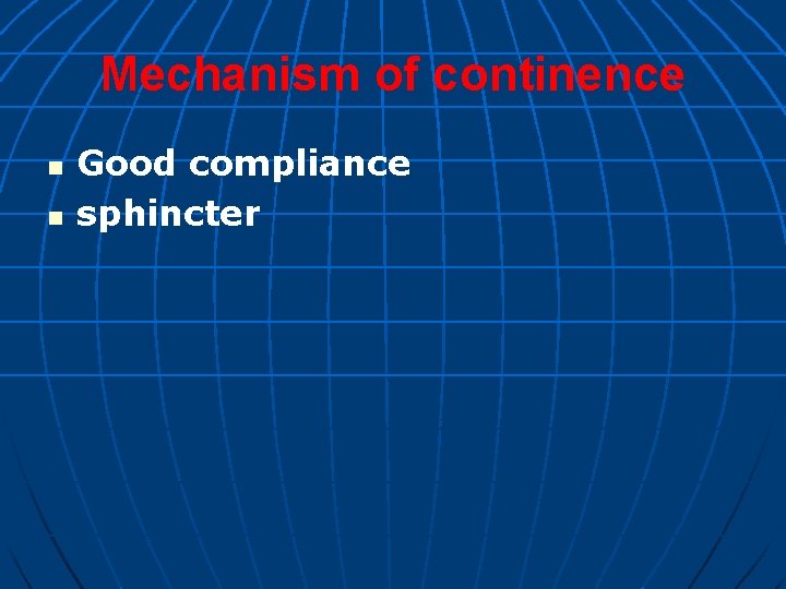 Mechanism of continence n n Good compliance sphincter 