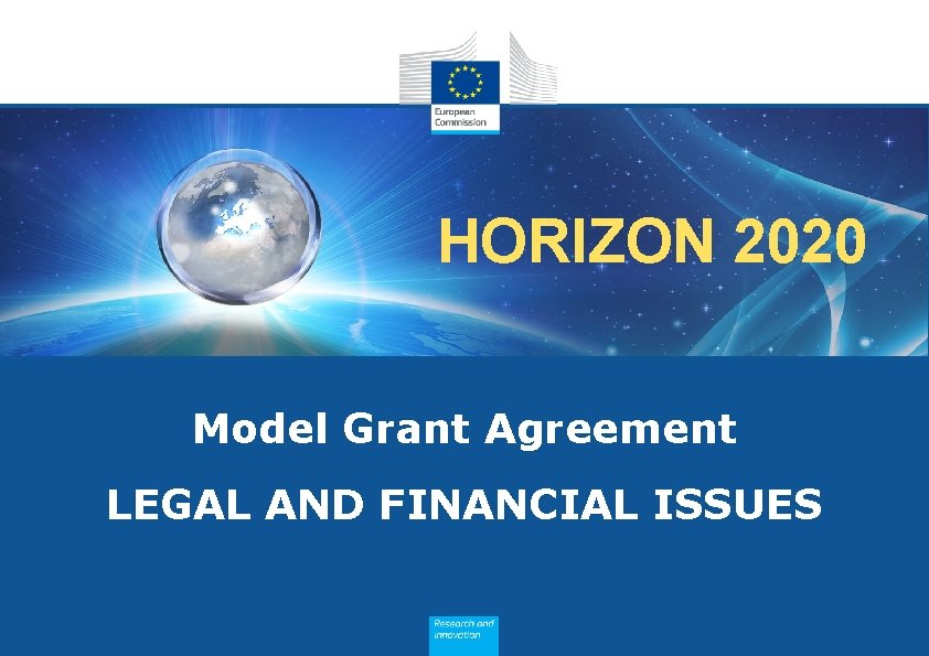 HORIZON 2020 Model Grant Agreement LEGAL AND FINANCIAL ISSUES HORIZON 2020 Model Grant Agreement LEGAL AND FINANCIAL ISSUES