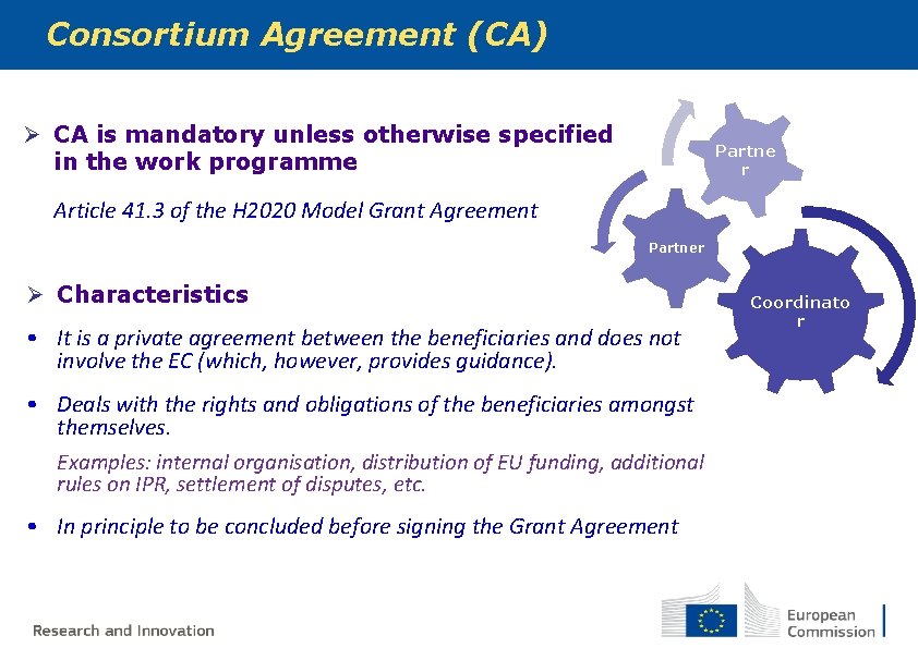 Consortium Agreement (CA) Ø CA is mandatory unless otherwise specified in the work programme Consortium Agreement (CA) Ø CA is mandatory unless otherwise specified in the work programme