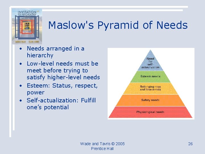 Maslow's Pyramid of Needs • Needs arranged in a hierarchy • Low-level needs must