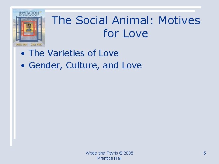 The Social Animal: Motives for Love • The Varieties of Love • Gender, Culture,