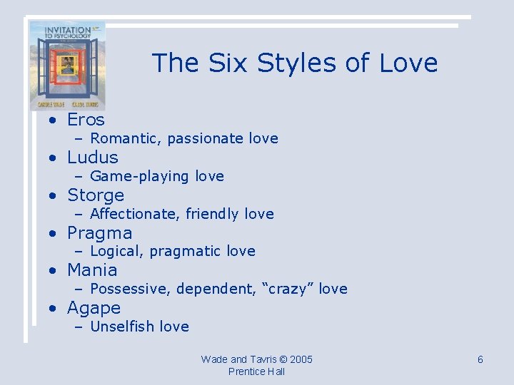 The Six Styles of Love • Eros – Romantic, passionate love • Ludus –