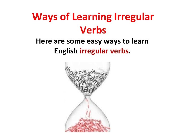 Ways of Learning Irregular Verbs Here are some easy ways to learn English irregular