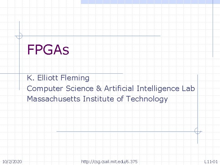 FPGAs K. Elliott Fleming Computer Science & Artificial Intelligence Lab Massachusetts Institute of Technology