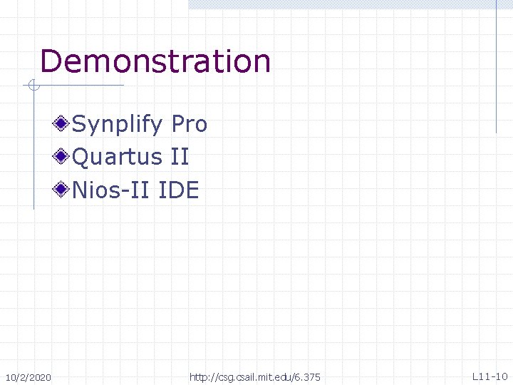 Demonstration Synplify Pro Quartus II Nios-II IDE 10/2/2020 http: //csg. csail. mit. edu/6. 375