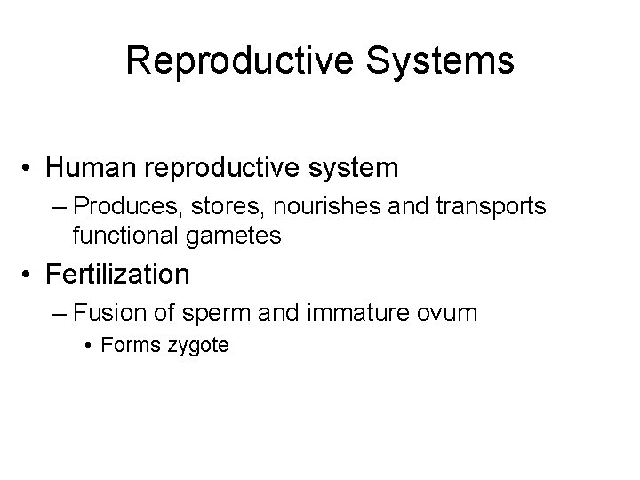 Reproductive Systems • Human reproductive system – Produces, stores, nourishes and transports functional gametes