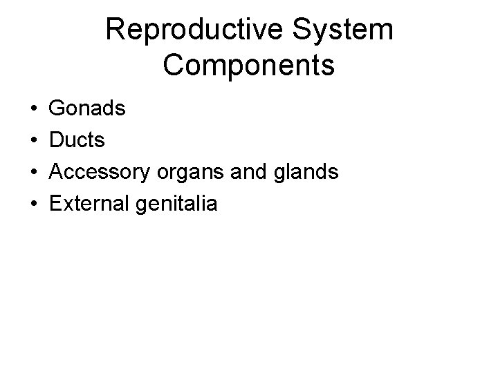 Reproductive System Components • • Gonads Ducts Accessory organs and glands External genitalia 