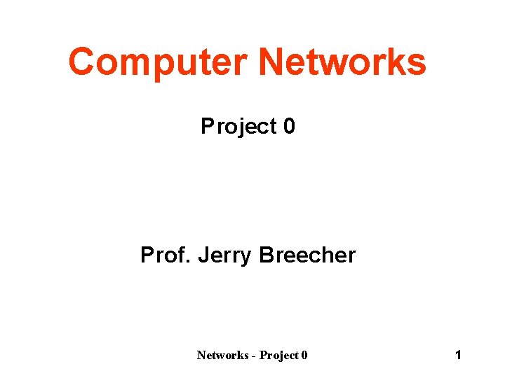 Computer Networks Project 0 Prof. Jerry Breecher Networks - Project 0 1 