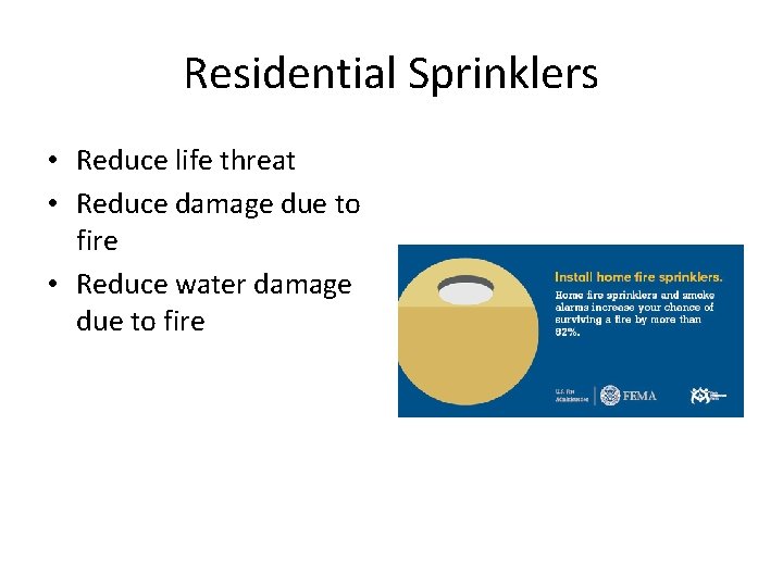 Residential Sprinklers • Reduce life threat • Reduce damage due to fire • Reduce