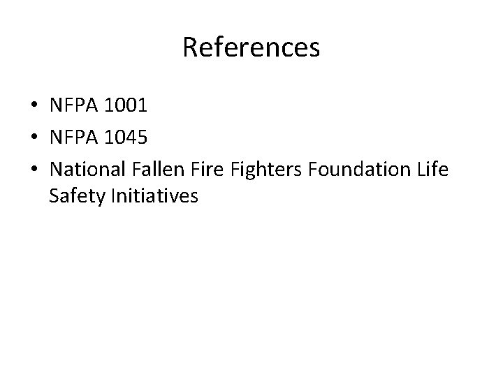 References • NFPA 1001 • NFPA 1045 • National Fallen Fire Fighters Foundation Life