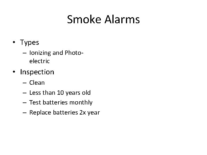 Smoke Alarms • Types – Ionizing and Photoelectric • Inspection – – Clean Less