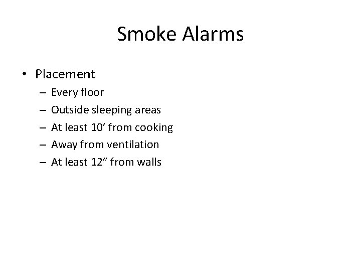 Smoke Alarms • Placement – – – Every floor Outside sleeping areas At least