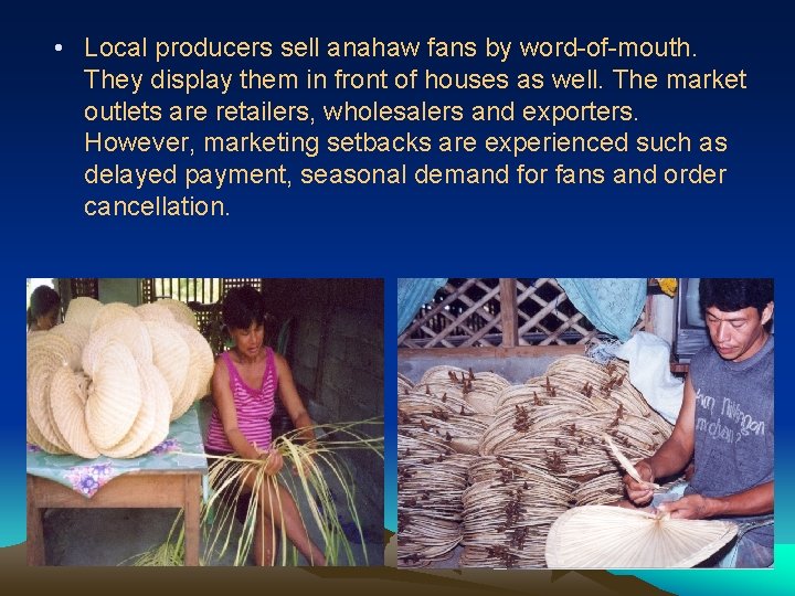  • Local producers sell anahaw fans by word-of-mouth. They display them in front