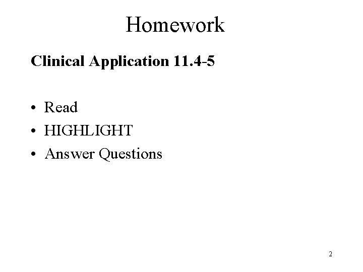 Homework Clinical Application 11. 4 -5 • Read • HIGHLIGHT • Answer Questions 2