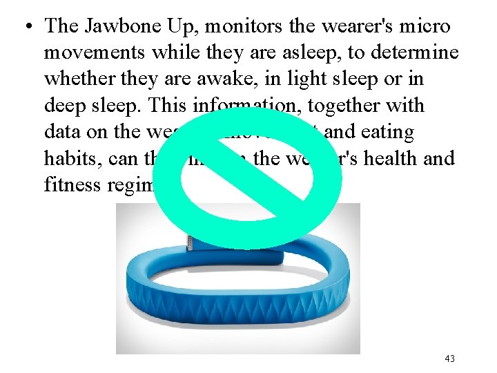  • The Jawbone Up, monitors the wearer's micro movements while they are asleep,