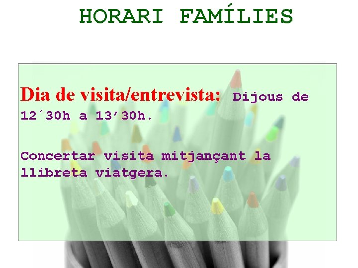 HORARI FAMÍLIES Dia de visita/entrevista: Dijous de 12´ 30 h a 13’ 30 h.