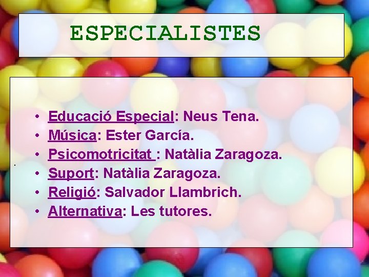 ESPECIALISTES . • • • Educació Especial: Neus Tena. Música: Ester García. Psicomotricitat :