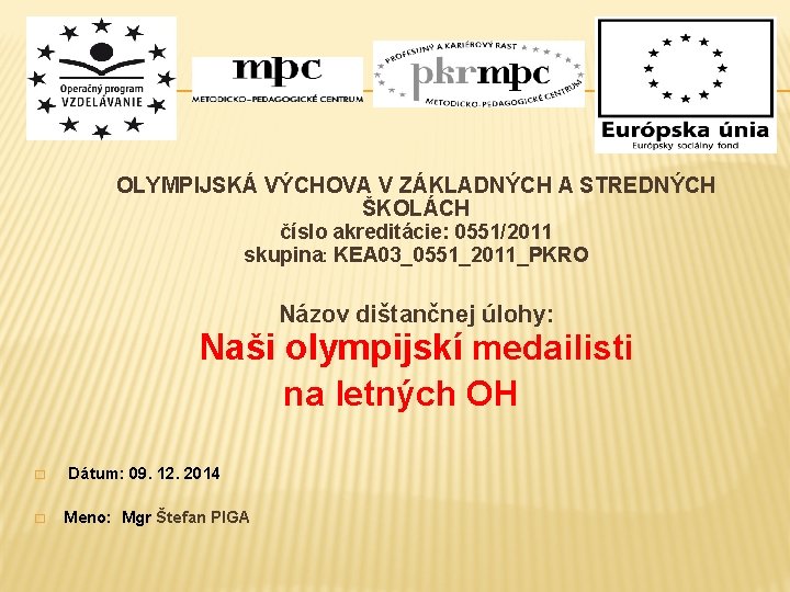 OLYMPIJSKÁ VÝCHOVA V ZÁKLADNÝCH A STREDNÝCH ŠKOLÁCH číslo akreditácie: 0551/2011 skupina: KEA 03_0551_2011_PKRO Názov