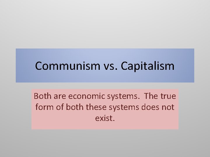 Communism vs. Capitalism Both are economic systems. The true form of both these systems