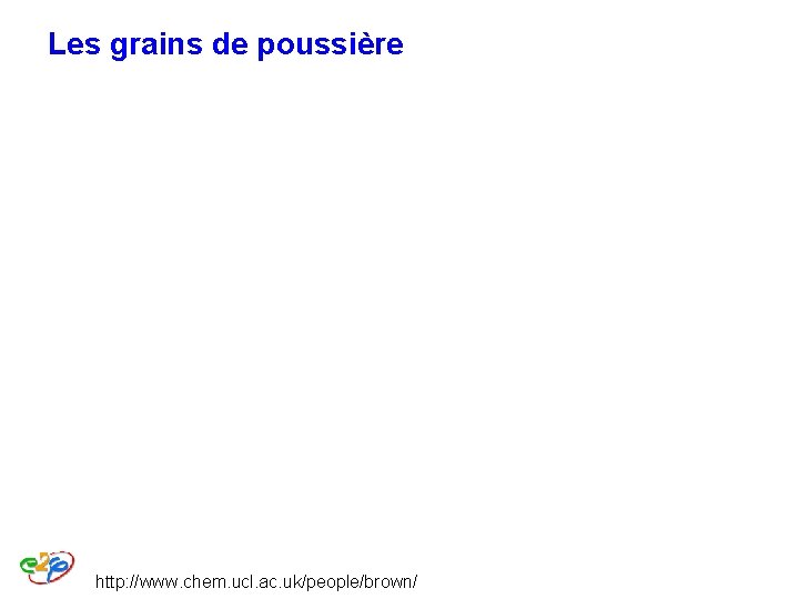 Les grains de poussière ~ 0, 1 mm Matière carbonée Silicates http: //www. chem. Les grains de poussière ~ 0, 1 mm Matière carbonée Silicates http: //www. chem.
