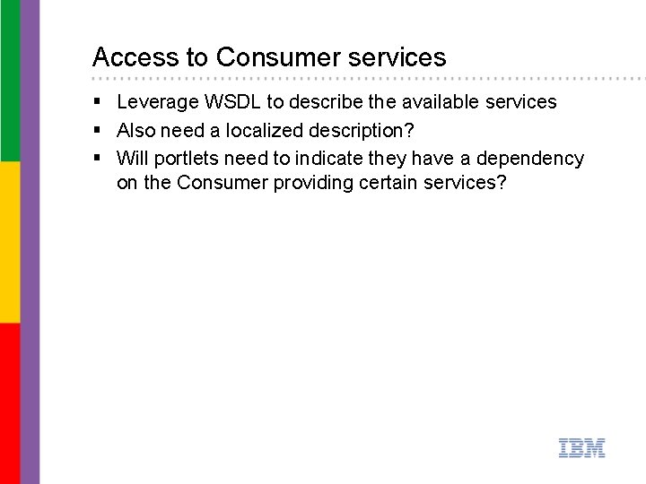 Access to Consumer services § Leverage WSDL to describe the available services § Also