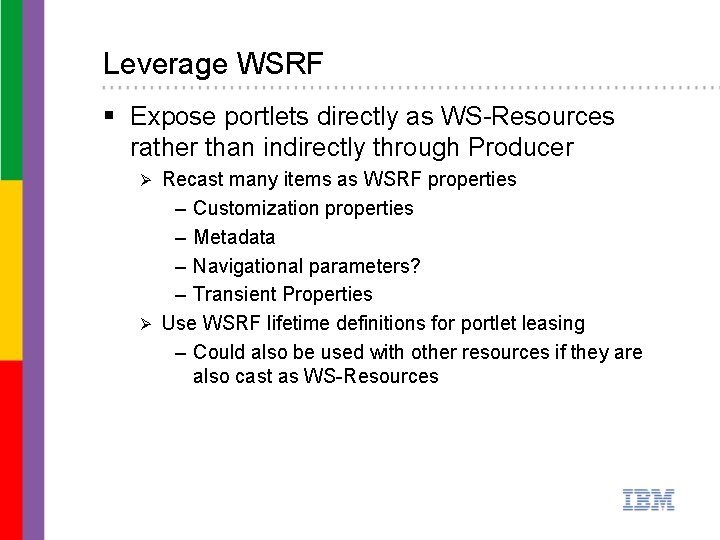 Leverage WSRF § Expose portlets directly as WS-Resources rather than indirectly through Producer Recast