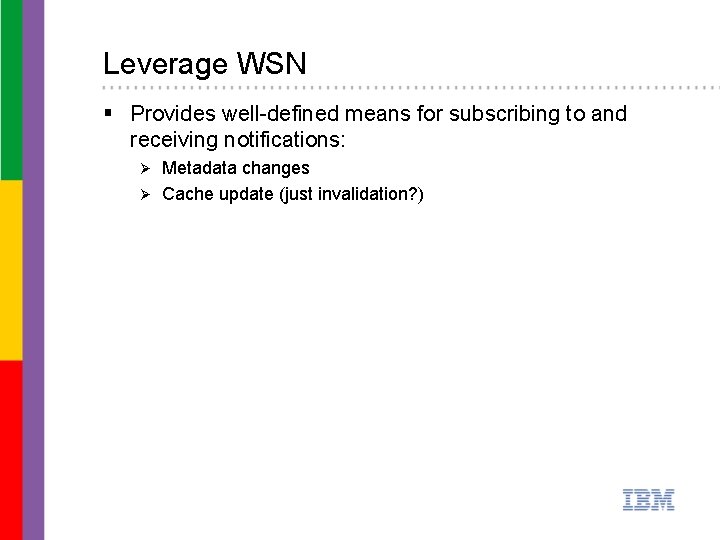 Leverage WSN § Provides well-defined means for subscribing to and receiving notifications: Metadata changes