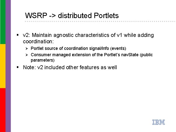 WSRP -> distributed Portlets § v 2: Maintain agnostic characteristics of v 1 while