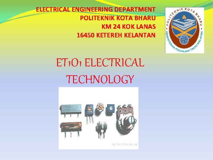 ELECTRICAL ENGINEERING DEPARTMENT POLITEKNIK KOTA BHARU KM 24 KOK LANAS 16450 KETEREH KELANTAN ET