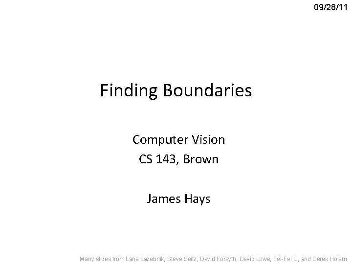 09/28/11 Finding Boundaries Computer Vision CS 143, Brown James Hays Many slides from Lana