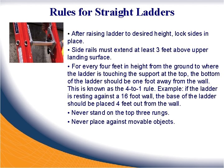 Rules for Straight Ladders • After raising ladder to desired height, lock sides in