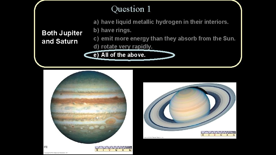 Question 1 Both Jupiter and Saturn Copyright © 2010 Pearson Education, Inc. a) b)