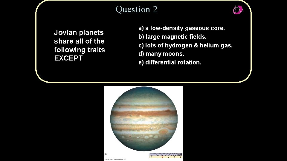 Question 2 Jovian planets share all of the following traits EXCEPT Copyright © 2010