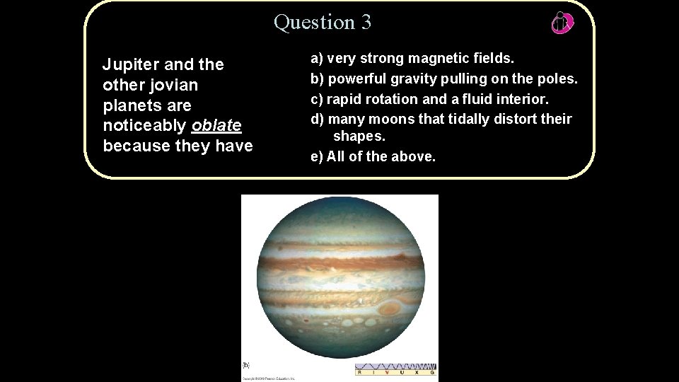 Question 3 Jupiter and the other jovian planets are noticeably oblate because they have