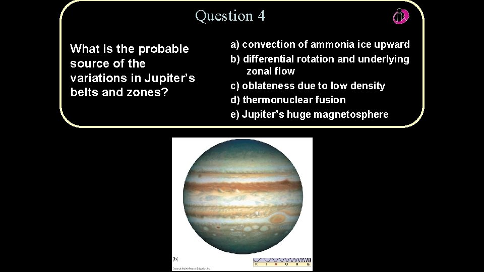 Question 4 What is the probable source of the variations in Jupiter’s belts and