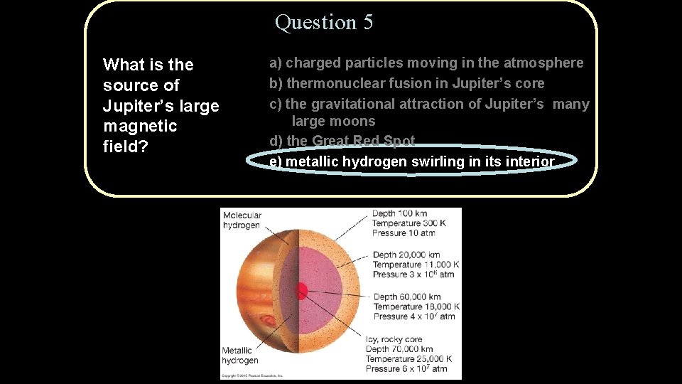 Question 5 What is the source of Jupiter’s large magnetic field? Copyright © 2010