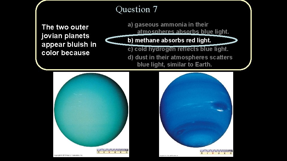 Question 7 The two outer jovian planets appear bluish in color because Copyright ©