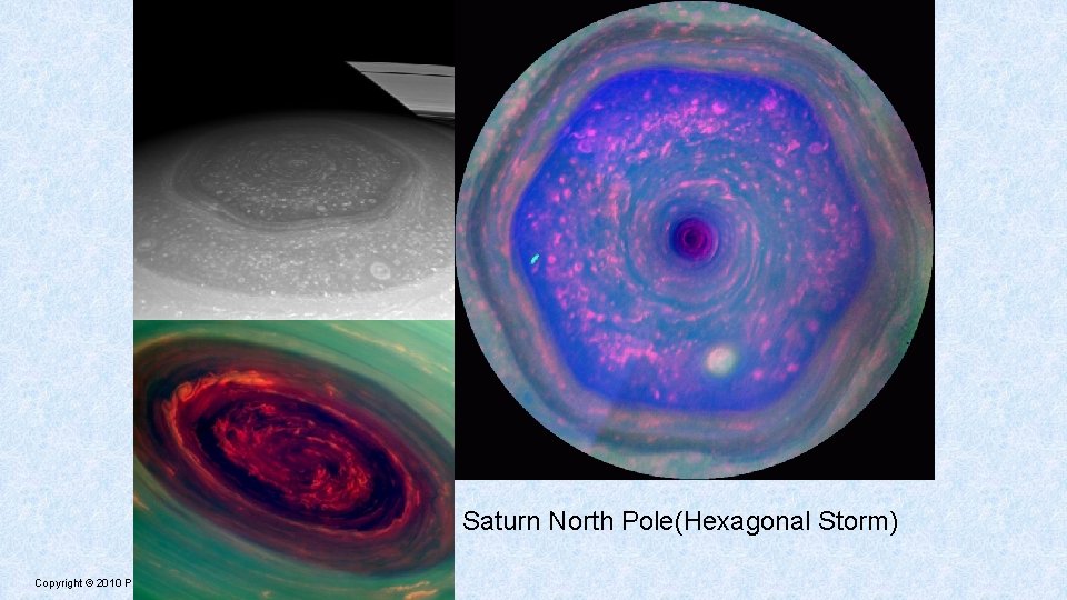 Saturn North Pole(Hexagonal Storm) Copyright © 2010 Pearson Education, Inc. 