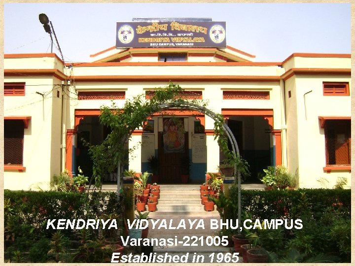 KENDRIYA VIDYALAYA BHU, CAMPUS Varanasi-221005 Established in 1965 