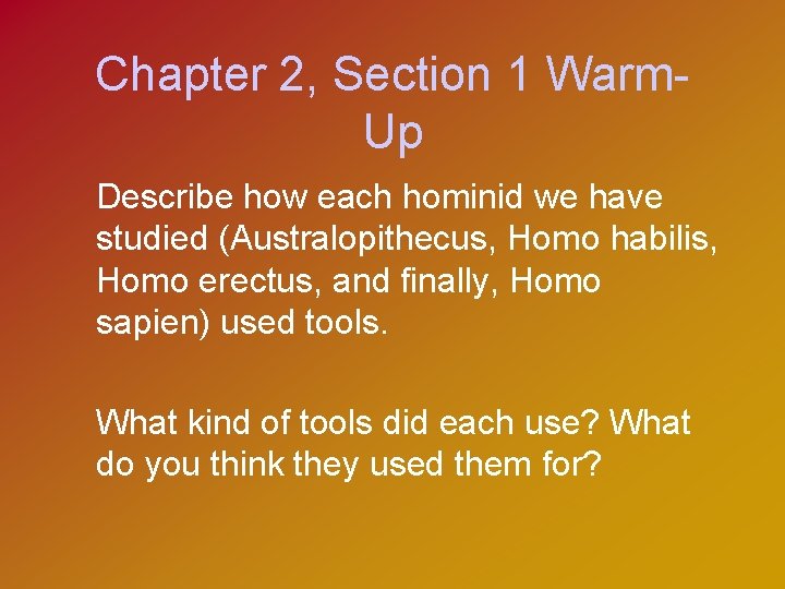 Chapter 2, Section 1 Warm. Up Describe how each hominid we have studied (Australopithecus,