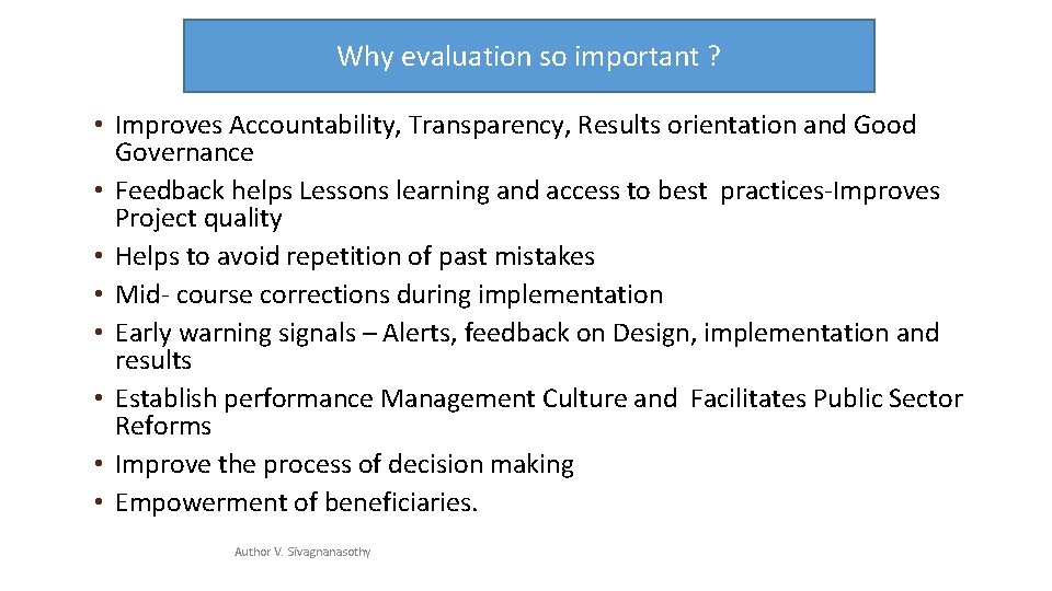 Why evaluation so important ? • Improves Accountability, Transparency, Results orientation and Good Governance