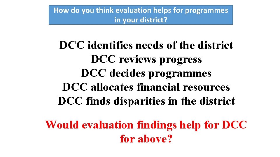 How do you think evaluation helps for programmes in your district? DCC identifies needs